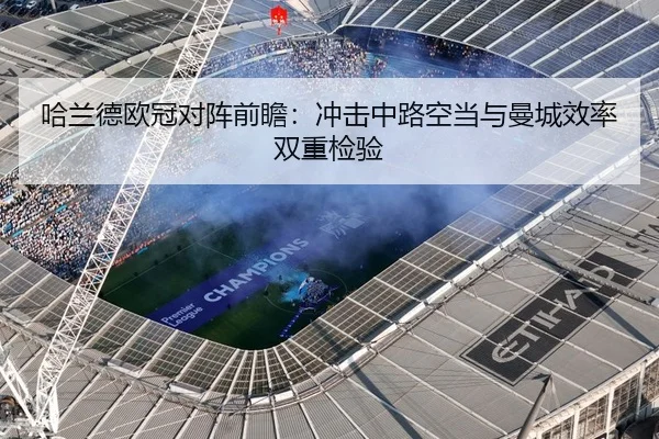 哈兰德欧冠对阵前瞻：冲击中路空当与曼城效率双重检验